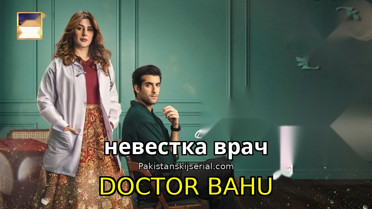 Пакистанский сериал Doctor Bahu - невестка врач